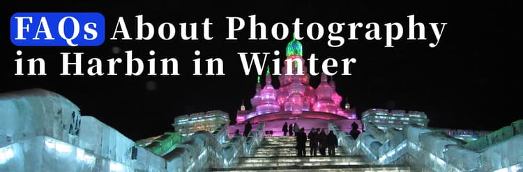 FAQs About Photography in Harbin in Winter.jpg FAQs About Photography in Harbin in Winter.jpg