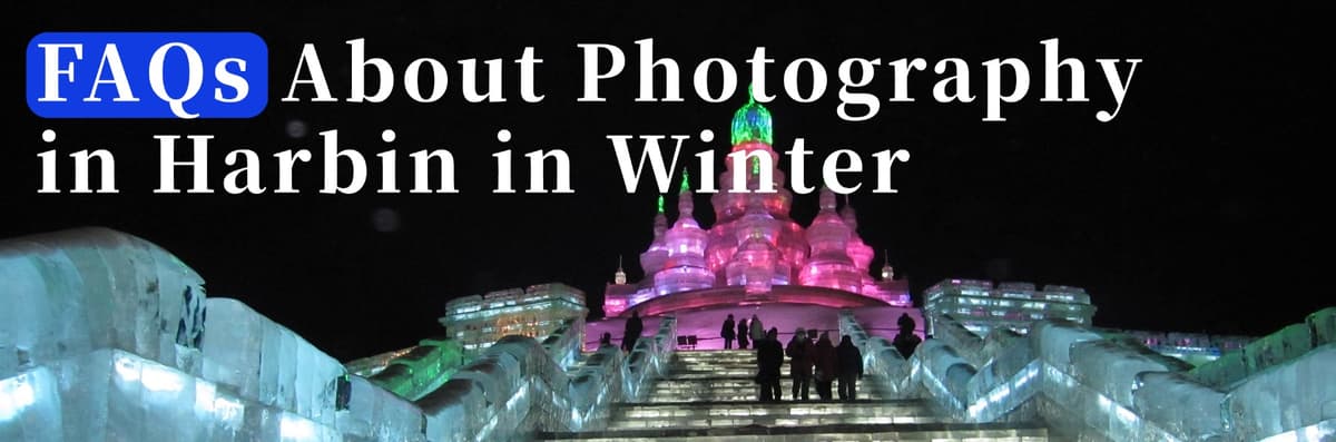 FAQs About Photography in Harbin in Winter.jpg FAQs About Photography in Harbin in Winter.jpg